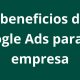 8 beneficios de Google Ads para tu empresa - Kampa Pro Agency